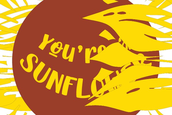 You're a Sunflower