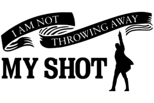 A Silhouette of a Person Raising a Banner with the Words 'I Am Not Throwing Away My Shot' and 'My Shot' Below It