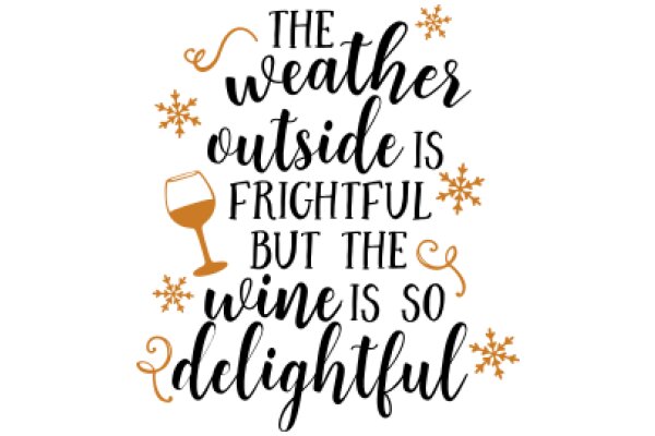 A Wine-Lover's Weather Quote: The Weather Outside is Frightful, But the Wine is So Delightful