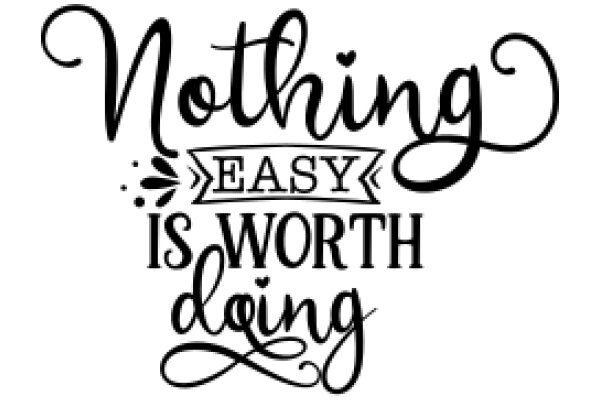 Nothing Easy Is Worth Doing