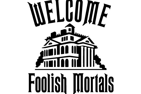 WELCOME FOOLISH MORTALS