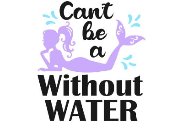 A Whimsical Promotion: 'Can't Be a Mermaid Without Water' - A Playful Advertisement for a Water-Based Product or Service