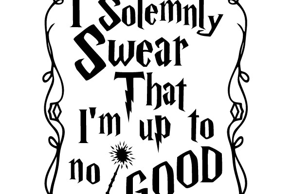 I Solemnly Swear That I'm up to No Good