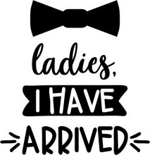 A Stylish Welcome: A Black Bowtie with the Words 'Ladies, I Have Arrived' in White