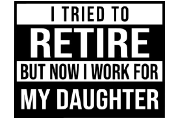 A Father's Words of Encouragement: 'I Tried to Retire But Now I Work for My Daughter'