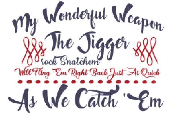 A Collection of Quirky Phrases: My Wonderful Weapon, The Tigger, 70 Rock Snatch, Will Fling 'Em Right Back Just As Quick As We Catch 'Em