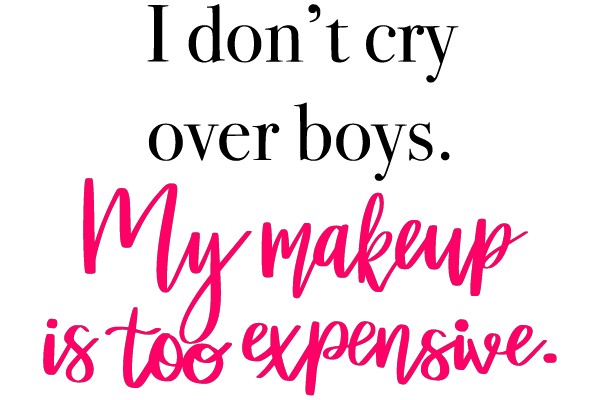 I don't cry over boys. My makeup is too expensive.