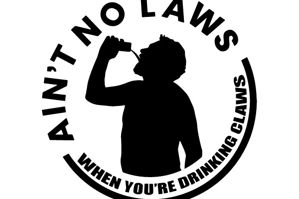 Ain't No Laws When You're Drinking Claws