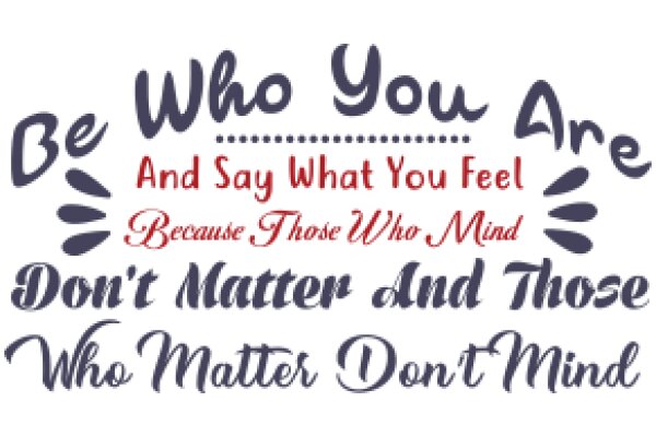 Empowerment Quote: Be Who You Are, Say What You Feel, Because Those Who Mind Don't Matter and Those Who Matter Don't Mind