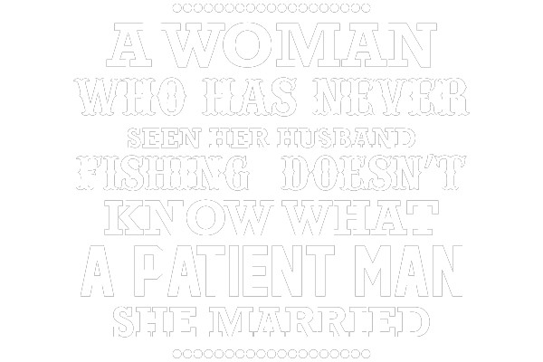 A Woman Who Has Never Seen Her Husband Fishing Doesn't Know What a Patient Man She Married