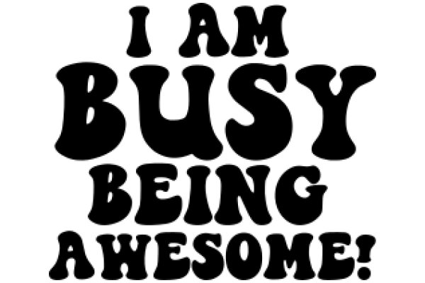 I Am Busy Being Awesome!