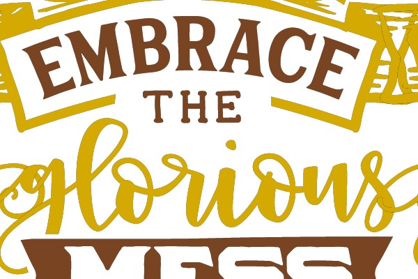 Embrace The Glorious Mess