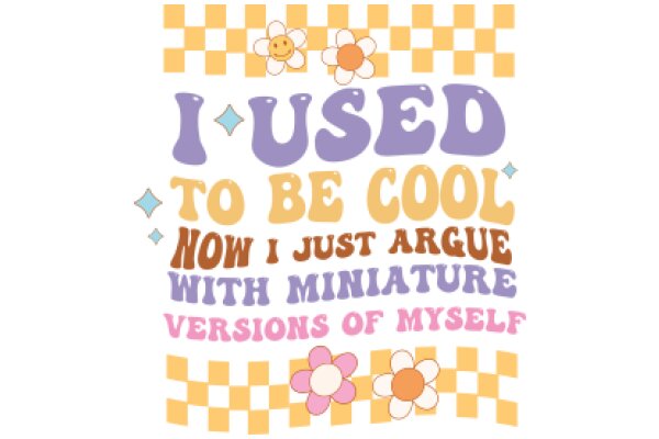 I Used to Be Cool: Now I Just Argue with Miniature Versions of Myself