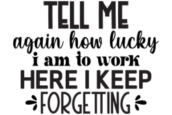Inspirational Quote: Tell Me Again How Lucky I Am to Work Here I Keep Forgetting
