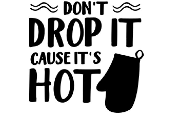 Don't Drop It Cause It's Hot: A Guide to Safe Handling of Hot Items
