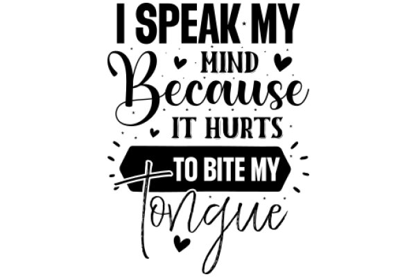 Speak My Mind, Because It Hurts to Bite My Tongue