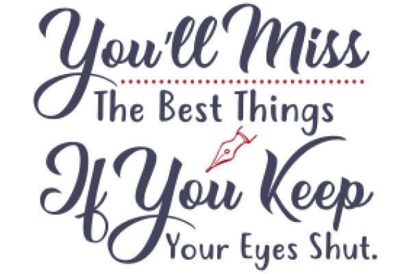You'll Miss the Best Things If You Keep Your Eyes Shut.