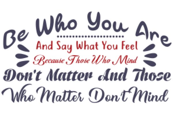 Inspirational Quote: Be Who You Are and Say What You Feel, Because Those Who Mind Don't Matter and Those Who Matter Don't Mind