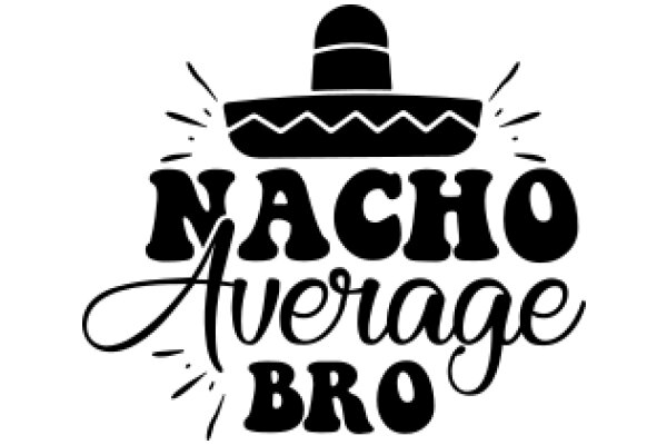 Nacho Average Bro: A Playful Tribute to the Modern Man's Love for Mexican Cuisine