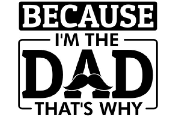 Because I'm the Dad That's Why