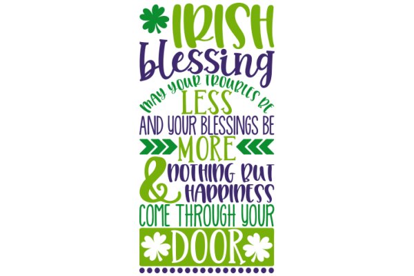 Irish Blessing: May Your Troubles Be Less, Your Blessings Be More, and Nothing But Happiness Come Through Your Door