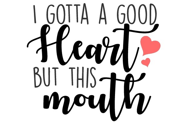 I Gotta a Good Heart but This Mouth
