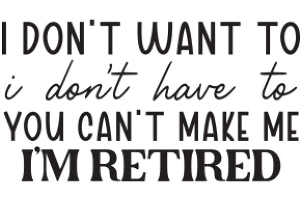A Humorous Take on Retirement: 'I Don't Want to I Don't Have to You Can't Make Me Retired'