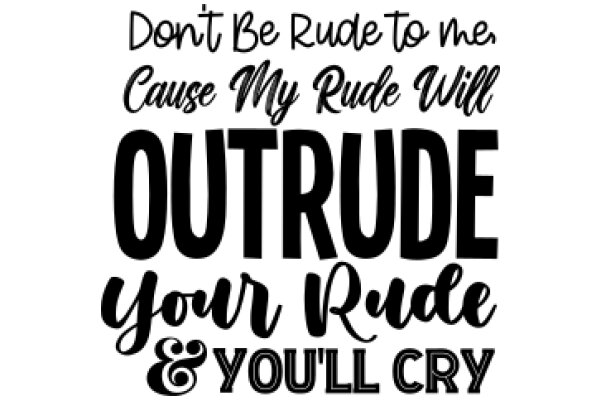 A Humorous Sign: 'Don't Be Rude to Me, Cause My Rude Will Outrude Your Rude & You'll Cry'