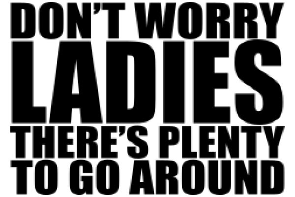 Don't Worry, Ladies: There's Plenty to Go Around