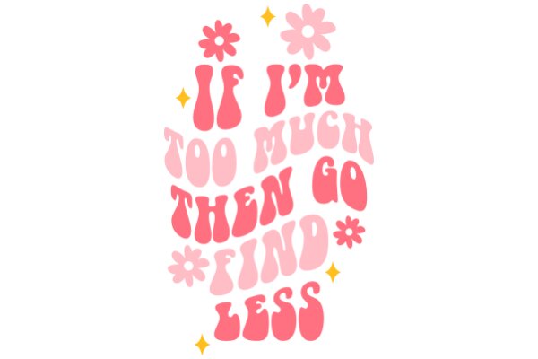 A Playful Affirmation: 'If I'm Not Much Too Much Then Find Less' with Pink Flowers and Stars