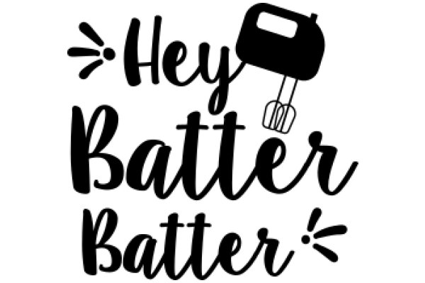 Hey Batter, Say Batter!
