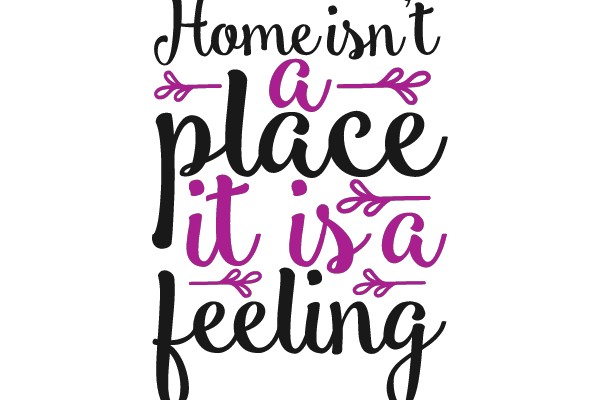Home isn't a place, it is a feeling.