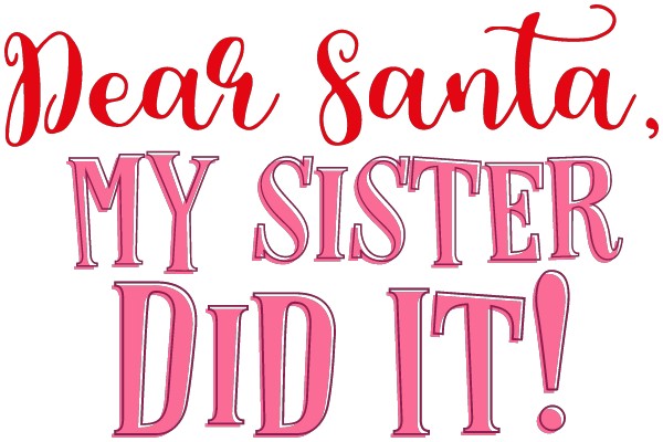 Dear Santa, My Sister Did It!