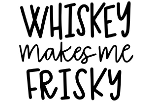 Whiskey Makes Me Frisky: A Playful Exploration of the Relationship Between Whiskey and Humor