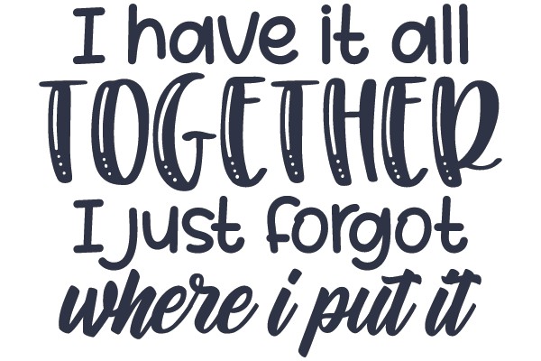 I Have It All Together, I Just Forgot Where I Put It