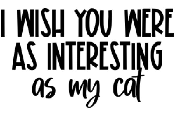 A Heartfelt Message from a Cat: 'I Wish You Were as Interesting as My Cat'