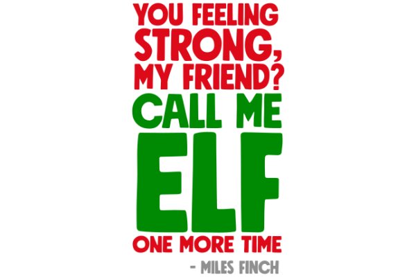 A Humorous Quote from Miles Finch: 'You Feel Strong, My Friend? Call Me Elf One More Time!'
