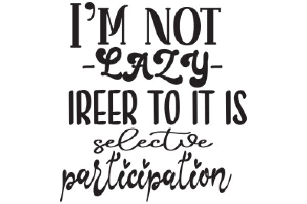 I'm Not Lazy - Iree to It Is: A Humorous Take on Selective Participation