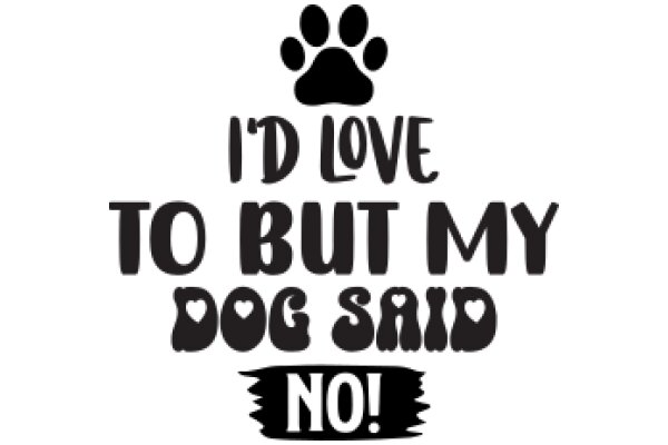 A Dog's Perspective: 'I'd Love to But My Dog Said No!'