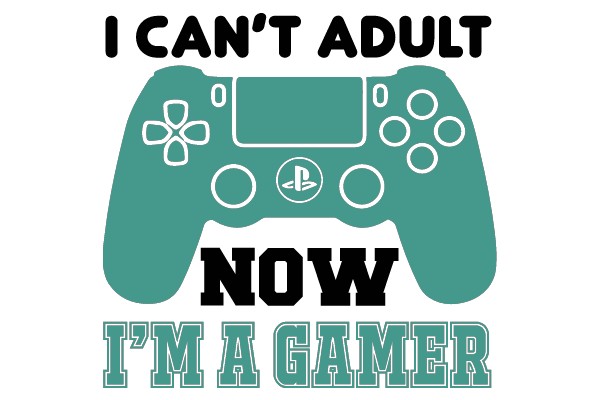 I Can't Adult, I'm a Gamer