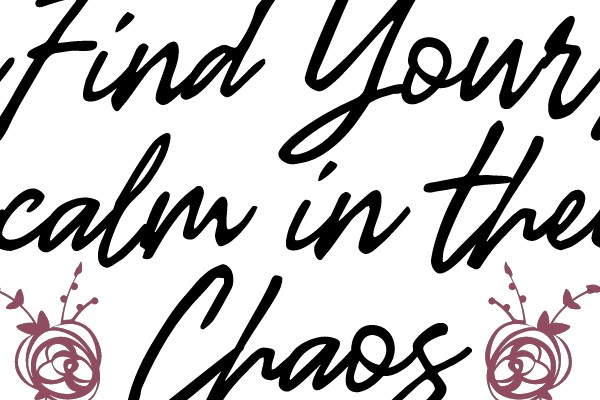 Find Your Calm in the Chaos