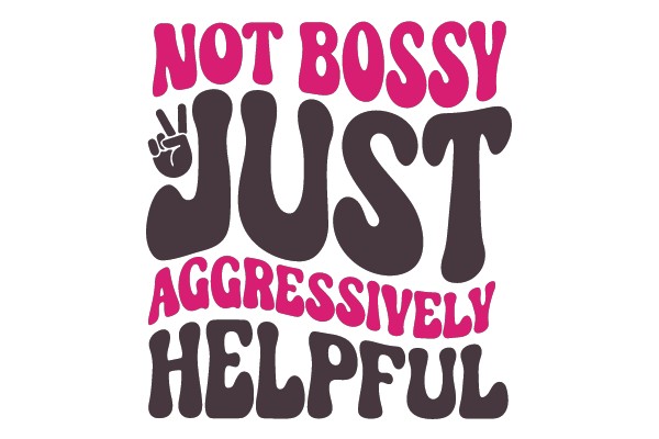 Not Bossy, Just Aggressively Helpful Sign