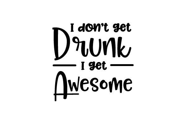 I Don't Get Drunk, I Get Awesome