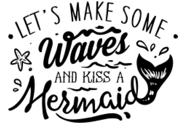 Let's Make Some Waves and Kiss a Mermaid