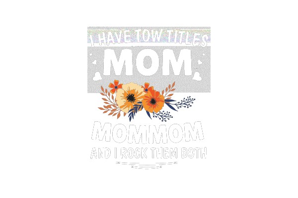 I HAVE TWO TITLES MOM MOMMOM AND I ROCK THEM BOTH
