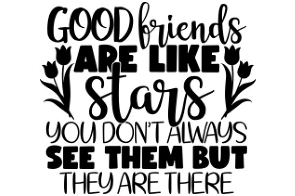 Good Friends Are Like Stars: You Don't Always See Them, But They Are There