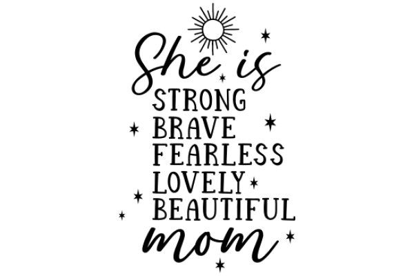 She is Strong, Brave, Fearless, Lovely, Beautiful, Mom
