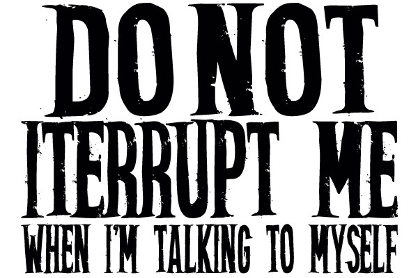 Don't Interrupt Me When I'm Talking to Myself