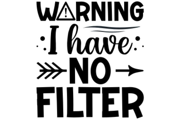 Caution: Warning: I Have No Filter