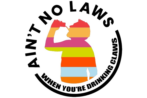 Ain't No Laws When You're Drinking Claws